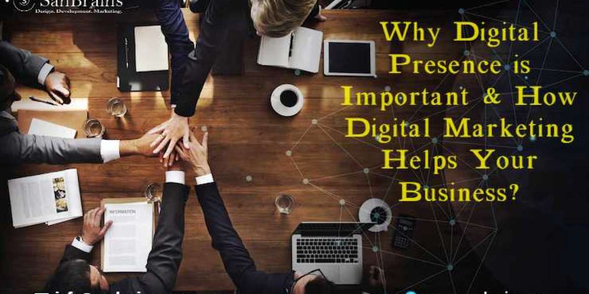 Why Digital Presence is Important & How Digital Marketing Helps Your Business?