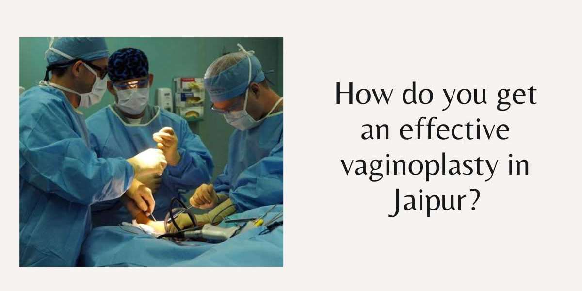 How Do You Get An Effective Vaginoplasty In Jaipur?